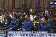 我国锚定 2030 年前实现载人登月,任务总体进展顺利